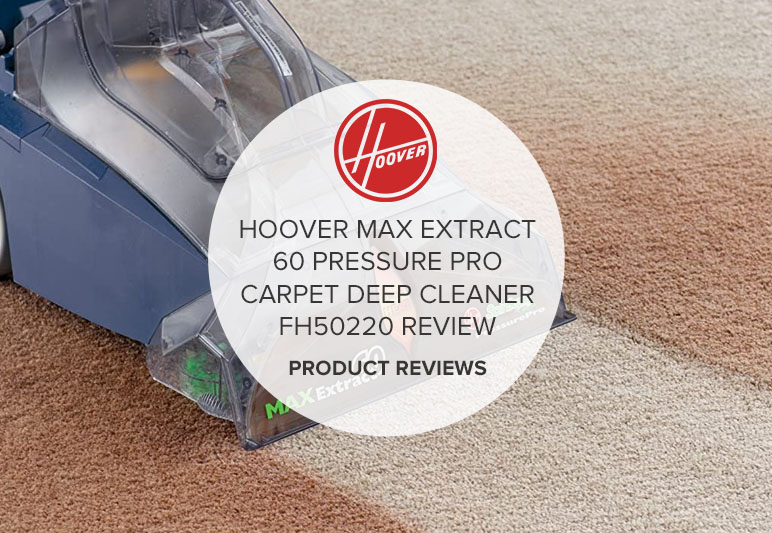 HOOVER MAX EXTRACT 60 PRESSURE PRO CARPET DEEP CLEANER FH50220 REVIEW